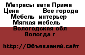 Матрасы вата Прима › Цена ­ 1 586 - Все города Мебель, интерьер » Мягкая мебель   . Вологодская обл.,Вологда г.